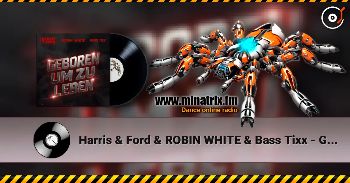 Harris & Ford & ROBIN WHITE & Bass Tixx - Geboren um zu Leben online in hoher Qualität hören | Minatrix.FM