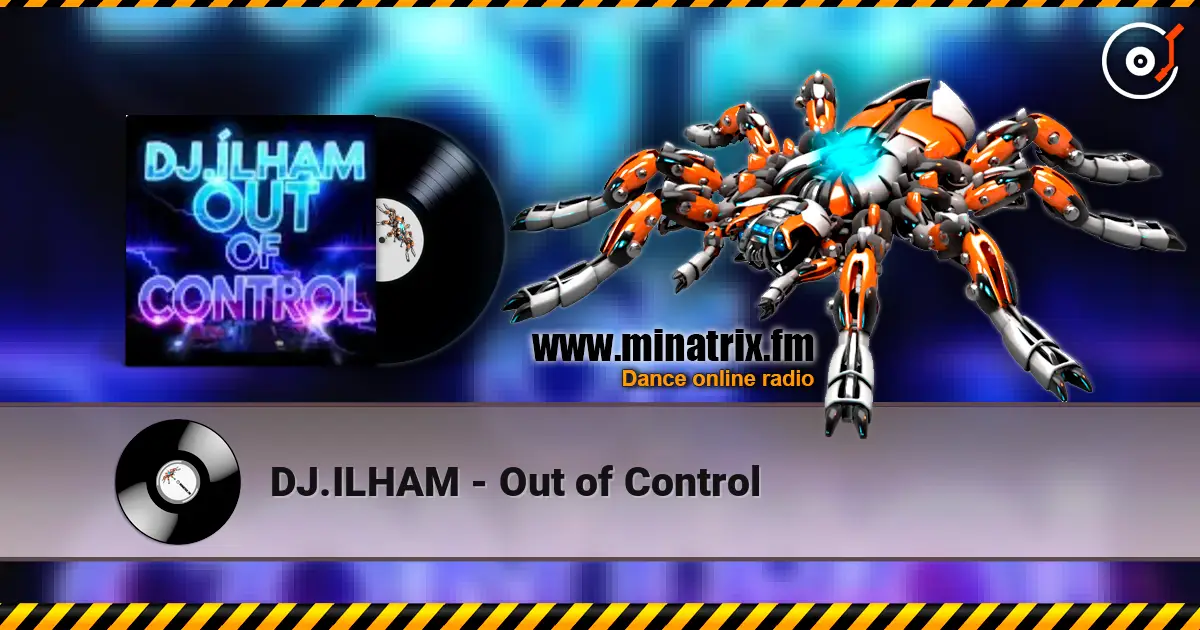 DJ.ILHAM - Out of Control online in hoher Qualität hören | Minatrix.FM