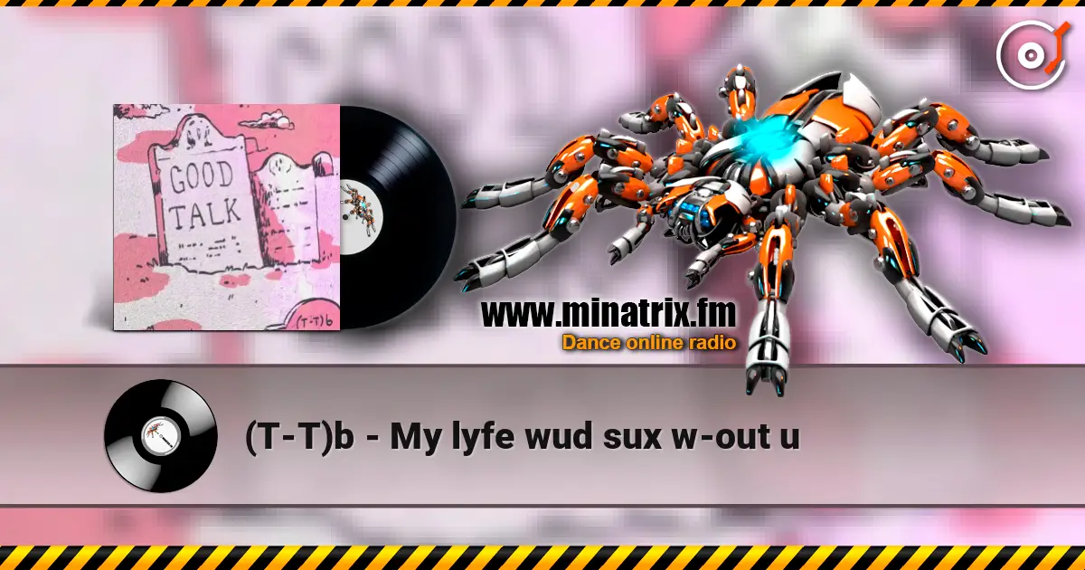 (T-T)b - My lyfe wud sux w-out u online in hoher Qualität hören | Minatrix.FM