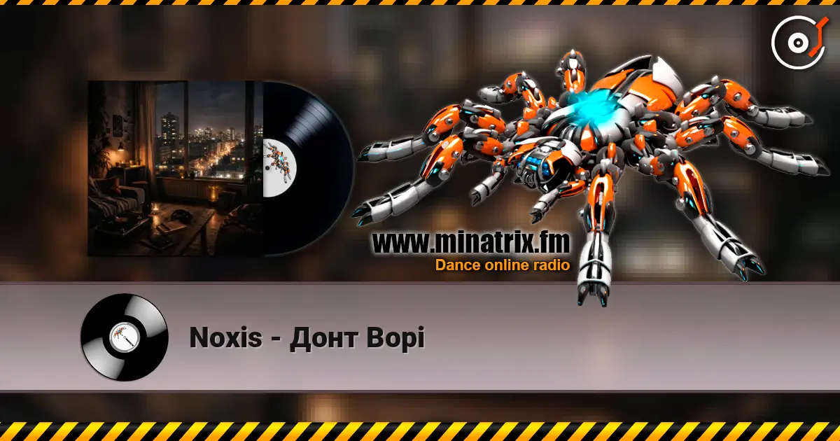 Noxis - Донт Ворі online in hoher Qualität hören | Minatrix.FM