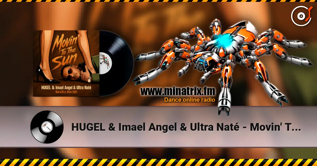 HUGEL & Imael Angel & Ultra Naté - Movin' To The Sun (Bars(Kz) Radio Edit) online in hoher Qualität hören | Minatrix.FM