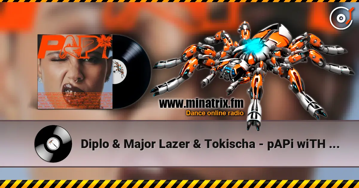 Diplo & Major Lazer & Tokischa - pAPi wiTH tOKisCha online in hoher Qualität hören | Minatrix.FM