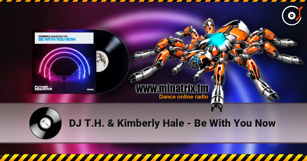 DJ T.H. & Kimberly Hale - Be With You Now online in hoher Qualität hören | Minatrix.FM