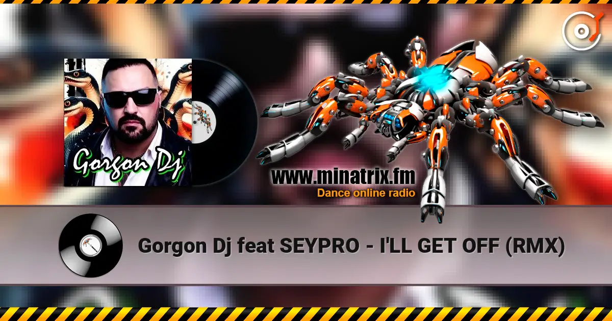 Gorgon Dj feat SEYPRO - I'LL GET OFF (RMX) online in hoher Qualität hören | Minatrix.FM