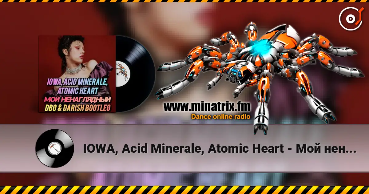 IOWA, Acid Minerale, Atomic Heart - Мой ненаглядный online in hoher Qualität hören | Minatrix.FM