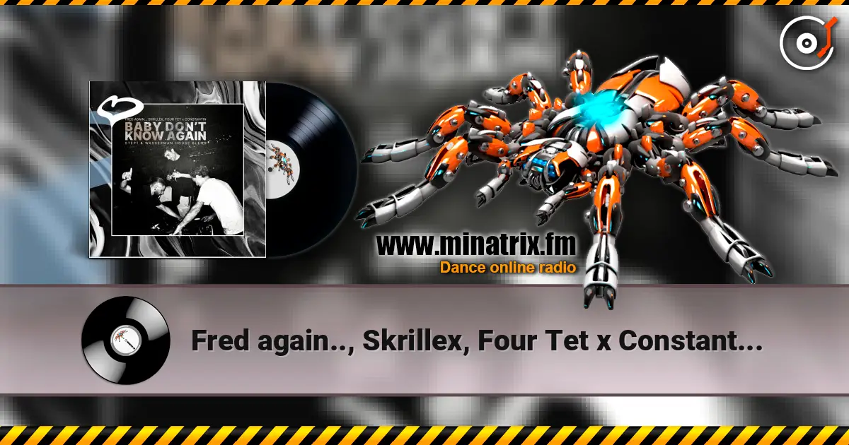 Fred again.., Skrillex, Four Tet x Constantin - Baby Don't Know Again.. (Step1 & Wasserman House Blend) online in hoher Qualität hören | Minatrix.FM