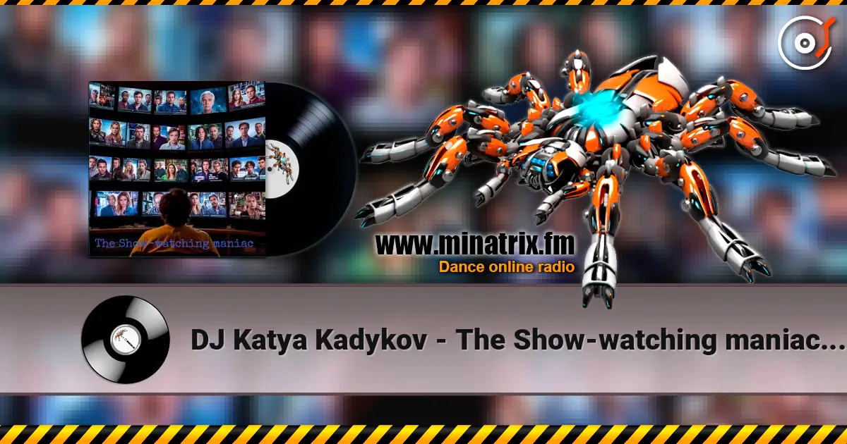 DJ Katya Kadykov - The Show‑watching maniac (minatrix_edition) online in hoher Qualität hören | Minatrix.FM