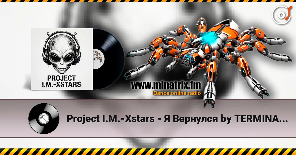 Project I.M.-Xstars - Я Вернулся by TERMINATOR online in hoher Qualität hören | Minatrix.FM