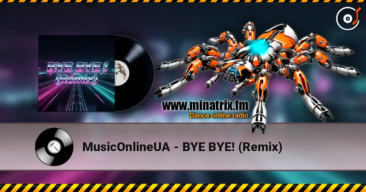 MusicOnlineUA - BYE BYE! (Remix) online in hoher Qualität hören | Minatrix.FM