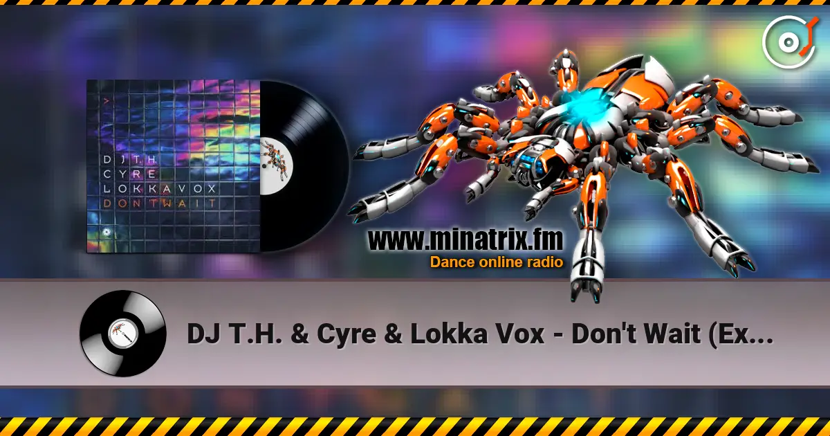 DJ T.H. & Cyre & Lokka Vox - Don't Wait (Extended Mix) online in hoher Qualität hören | Minatrix.FM